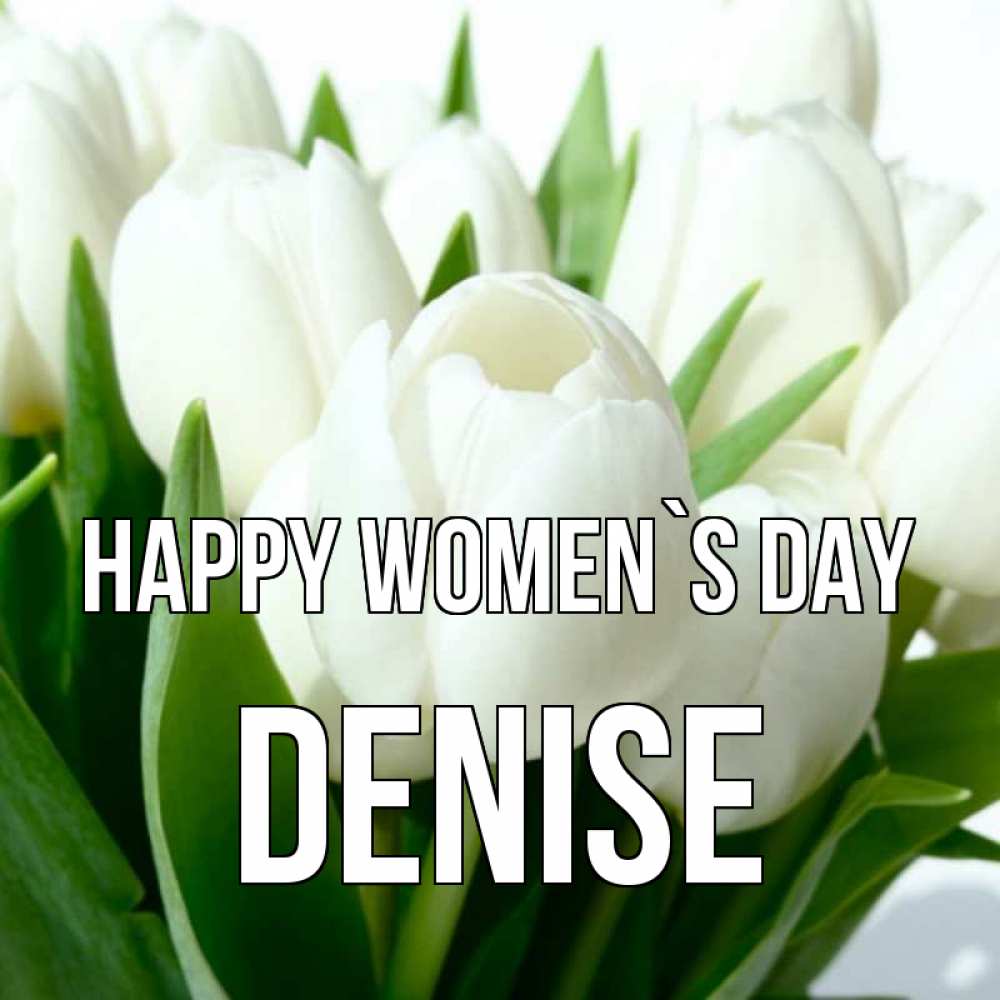 Greetings card с именем, Denise happy women`s day цветы Greetings with text for free download 